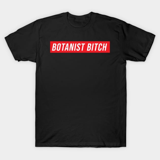 Botanist Bitch T-Shirt by jamboi